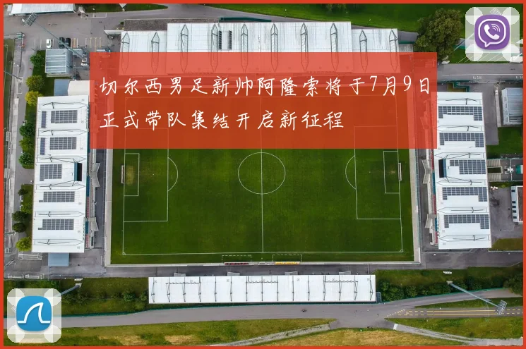 切尔西男足新帅阿隆索将于7月9日正式带队集结开启新征程