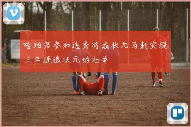 哈珀若参加选秀将成状元马刺实现三年连选状元的壮举